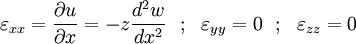 
  \varepsilon_{xx} = \frac{\partial u}{\partial x} = -z\frac{d^2 w}{dx^2} ~~;~~ \varepsilon_{yy} = 0
   ~~;~~ \varepsilon_{zz} = 0
