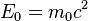 E_0 = m_0 c^2\,\!