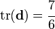 
\text{tr}(\mathbf{d}) = \cfrac{7}{6}
