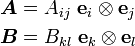 \begin{align}
\boldsymbol{A} & =A_{ij}~\mathbf{e}_i\otimes\mathbf{e}_j \\
\boldsymbol{B} & =B_{kl}~\mathbf{e}_k\otimes\mathbf{e}_l 
\end{align}