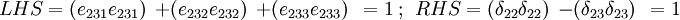 
 LHS = ({e_{231}e_{231}})~~ +
 ({e_{232}e_{232}})~~ +
 ({e_{233}e_{233}})~~ = 1 ~;~~
 RHS = ({\delta_{22}\delta_{22}})~~ -
 ({\delta_{23}\delta_{23}})~~ = 1
