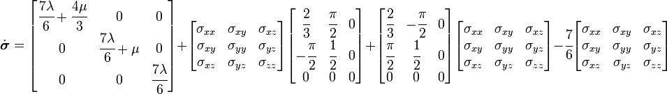 
 \dot{\boldsymbol{\sigma}} =
 \begin{bmatrix}
\cfrac{7\lambda}{6} + \cfrac{4\mu}{3} & 0 & 0 \\
0 & \cfrac{7\lambda}{6} + \mu & 0 \\
0 & 0 & \cfrac{7\lambda}{6}
 \end{bmatrix}
 +
 \begin{bmatrix}
 \sigma_{xx} & \sigma_{xy} & \sigma_{xz} \\
 \sigma_{xy} & \sigma_{yy} & \sigma_{yz} \\
 \sigma_{xz} & \sigma_{yz} & \sigma_{zz}
 \end{bmatrix}
 \begin{bmatrix}
 \cfrac{2}{3} & \cfrac{\pi}{2} & 0 \\
 -\cfrac{\pi}{2} & \cfrac{1}{2} & 0 \\
 0 &0 &0
 \end{bmatrix}
 +
 \begin{bmatrix}
 \cfrac{2}{3} & -\cfrac{\pi}{2} & 0 \\
 \cfrac{\pi}{2} & \cfrac{1}{2} & 0 \\
 0 &0 &0
 \end{bmatrix}
 \begin{bmatrix}
 \sigma_{xx} & \sigma_{xy} & \sigma_{xz} \\
 \sigma_{xy} & \sigma_{yy} & \sigma_{yz} \\
 \sigma_{xz} & \sigma_{yz} & \sigma_{zz}
 \end{bmatrix}
 - \cfrac{7}{6}
 \begin{bmatrix}
 \sigma_{xx} & \sigma_{xy} & \sigma_{xz} \\
 \sigma_{xy} & \sigma_{yy} & \sigma_{yz} \\
 \sigma_{xz} & \sigma_{yz} & \sigma_{zz}
 \end{bmatrix}
