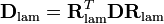  
\mathbf{D}_{\text{lam}} = \mathbf{R}^T_{\text{lam}}\mathbf{D}\mathbf{R}_{\text{lam}} 
