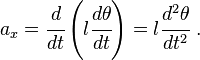 
        a_x =  \cfrac{d}{dt}\left(l\cfrac{d\theta}{dt}\right)
            = l \cfrac{d^2\theta}{dt^2} ~.
      