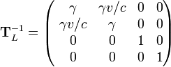 \mathbf{T}_L^{-1} = \begin{pmatrix}
\ \gamma & \gamma v/c & 0 & 0 \\
\ \gamma v/c & \gamma & 0 & 0 \\
\ 0 & 0 & 1 & 0 \\
\ 0 & 0 & 0 & 1 
\end{pmatrix}
\,\!