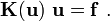 
    \mathbf{K}(\mathbf{u})~\mathbf{u} = \mathbf{f} ~.
  