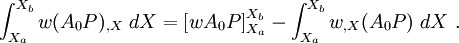 
\int_{X_a}^{X_b} w (A_0 P)_{,X}~dX = \left[w A_0 P\right]_{X_a}^{X_b} -
\int_{X_a}^{X_b} w_{,X} (A_0 P)~dX ~.
