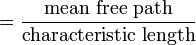 \ =\frac{\text{mean free path}}{\text{characteristic length}}