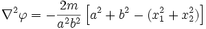 
   \nabla^2{\varphi} = -\frac{2m}{a^2b^2}\left[a^2+b^2-(x_1^2+x_2^2)\right]
