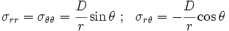 \sigma_{rr} = \sigma_{\theta\theta} = \cfrac{D}{r} \sin\theta ~;~~
\sigma_{r\theta} = -\cfrac{D}{r} \cos\theta