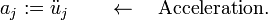 
a_j := \ddot{u}_j \qquad\leftarrow \quad\text{Acceleration.}
