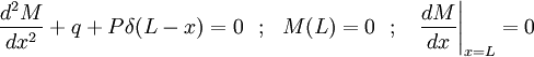 
  \frac{d^2M}{dx^2} + q + P\delta(L-x) = 0 ~~;~~ M(L) = 0 ~~;~~ 
  \left.\frac{dM}{dx}\right|_{x=L} = 0
