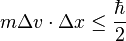  m\Delta v \cdot \Delta x \leq \frac{\hbar}{2}