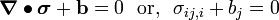 
       \boldsymbol{\nabla}\bullet\boldsymbol{\sigma} + \mathbf{b} = 0~~\text{or,}~~\sigma_{ij,i} + b_j = 0
    