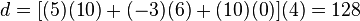 
    d = [(5)(10) + (-3)(6) + (10)(0)](4) = 128 
    