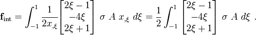 
{
\mathbf{f}_{\text{int}} = 
 \int_{-1}^{1} \cfrac{1}{2 x_{,\xi}} \begin{bmatrix} 2\xi-1 \\ - 4\xi \\ 2\xi+1
 \end{bmatrix} ~\sigma~A~x_{,\xi}~d\xi =
 \frac{1}{2}\int_{-1}^{1}\begin{bmatrix} 2\xi-1 \\ - 4\xi \\ 2\xi+1
 \end{bmatrix}~\sigma~A~d\xi ~.
}
