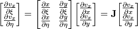 
\begin{bmatrix}
\frac{\partial v_x}{\partial \xi} \\ \frac{\partial v_x}{\partial \eta} 
\end{bmatrix}
 = 
\begin{bmatrix}
\frac{\partial x}{\partial \xi} & \frac{\partial y}{\partial \xi} \\
\frac{\partial x}{\partial \eta} & \frac{\partial y}{\partial \eta} \\
\end{bmatrix}
\begin{bmatrix}
\frac{\partial v_x}{\partial x} \\ \frac{\partial v_x}{\partial y} 
\end{bmatrix}
 = \mathbf{J}
\begin{bmatrix}
\frac{\partial v_x}{\partial x} \\ \frac{\partial v_x}{\partial y} 
\end{bmatrix}
