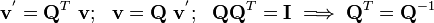 
\mathbf{v}^{'} = \mathbf{Q}^T~\mathbf{v}; ~~ \mathbf{v} = \mathbf{Q}~\mathbf{v}^{'}; 
~~\mathbf{Q}\mathbf{Q}^T = \mathbf{I} \implies
\mathbf{Q}^T = \mathbf{Q}^{-1}
