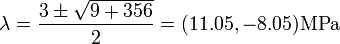 
       \lambda = \frac{3 \pm \sqrt{9+356}}{2} = (11.05, -8.05)  \text{MPa}
    
