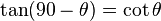 \tan(90-\theta)=\cot\theta