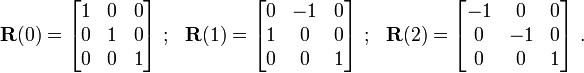
 \mathbf{R}(0) = \begin{bmatrix}
 1 & 0 & 0 \\
 0 & 1 & 0 \\
 0 & 0 & 1
 \end{bmatrix}~;~~
 \mathbf{R}(1) = \begin{bmatrix}
 0 & -1 & 0 \\
 1 & 0 & 0 \\
 0 & 0 & 1
 \end{bmatrix}~;~~
 \mathbf{R}(2) = \begin{bmatrix}
 -1 & 0 & 0 \\
 0 & -1 & 0 \\
 0 & 0 & 1
 \end{bmatrix}~.
