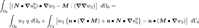 \begin{align}
 \int_{\Omega_0} & \left[
(\boldsymbol{N}\bullet\boldsymbol{\nabla} u^0_3)\bullet\boldsymbol{\nabla} w_2
- \boldsymbol{M}:\left(\boldsymbol{\nabla} \boldsymbol{\nabla} w_2\right)
\right]~d\Omega_0 = \\
 & \int_{\Omega_0} w_2~q~d\Omega_0 + 
\int_{\Gamma_0} \left[w_2\left\{
 \mathbf{n}\bullet(\boldsymbol{\nabla} \bullet \boldsymbol{M}) + 
 \mathbf{n}\bullet\boldsymbol{N}\bullet\boldsymbol{\nabla} u^0_3\right\} -
 \mathbf{n}\bullet(\boldsymbol{M}\bullet\boldsymbol{\nabla} w_2)
 \right]~d\Gamma_0
\end{align}