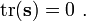 
\text{tr}(\mathbf{s}) = 0 ~.
