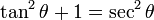 \operatorname{tan}^2 \theta + 1 = \operatorname{sec}^2\theta