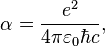  \alpha = \frac{e^2}{4 \pi \varepsilon_0 \hbar c},
