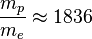  ~ \frac{m_p}{m_e}\approx 1836 
