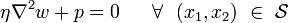 
  {
       \eta\nabla^2{w}+p = 0   ~~~~~\forall~~(x_1,x_2)~\in~{\mathcal S}
  }
