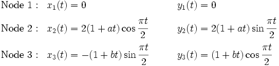 \begin{align}
\text{Node}~1:&& x_1(t) & = 0& \qquad y_1(t) & = 0 \\
\text{Node}~2:&& x_2(t) & = 2(1 + at)\cos\cfrac{\pi t}{2} &\qquad
 y_2(t) & = 2(1 + at)\sin\cfrac{\pi t}{2} \\
\text{Node}~3:&& x_3(t) & = -(1 + bt)\sin\cfrac{\pi t}{2} &\qquad
 y_3(t) & =(1 + bt)\cos\cfrac{\pi t}{2}
\end{align}