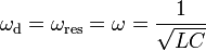 \omega_\mathrm{d} = \omega_\mathrm{res} = \omega = \frac{1}{\sqrt{LC}}\,\!