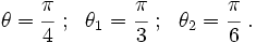 
\theta = \cfrac{\pi}{4}~;~~
\theta_1 = \cfrac{\pi}{3}~;~~
\theta_2 = \cfrac{\pi}{6} ~.
