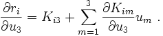 
    \frac{\partial r_i}{\partial u_3} = K_{i3} + \sum_{m=1}^3 \frac{\partial K_{im}}{\partial u_3} u_m ~.
  