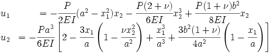 \begin{matrix}
    u_1 &= -\cfrac{P}{2EI}(a^2-x_1^2)x_2 -\cfrac{P(2+\nu)}{6EI}x_2^3
          +\cfrac{P(1+\nu)b^2}{8EI}x_2\\
    u_2 &= -\cfrac{Pa^3}{6EI}\left[2
           -\cfrac{3x_1}{a}\left(1-\cfrac{\nu x_2^2}{a^2}\right) 
           + \cfrac{x_1^3}{a^3} +
           \cfrac{3b^2(1+\nu)}{4a^2}\left(1-\cfrac{x_1}{a}\right)\right]
  \end{matrix}
