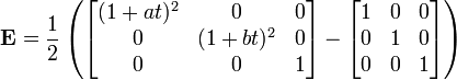
 \mathbf{E} = \frac{1}{2} \left(\begin{bmatrix}
 (1+at)^2 & 0 & 0 \\
 0 & (1+bt)^2 & 0 \\
 0 &0& 1
 \end{bmatrix} -
 \begin{bmatrix} 1 & 0 & 0 \\ 0 & 1 & 0 \\ 0 & 0 & 1 \end{bmatrix}
 \right)
