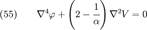  \text{(55)} \qquad
    \nabla^4{\varphi} + \left(2 - \cfrac{1}{\alpha}\right) \nabla^2{V} = 0
  