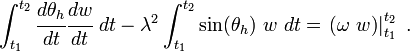 
        \int_{t_1}^{t_2} \cfrac{d\theta_h}{dt}\cfrac{dw}{dt}~dt - 
        \lambda^2\int_{t_1}^{t_2}\sin(\theta_h)~w~dt = 
        \left.\left(\omega~w\right)\right|_{t_1}^{t_2} ~.
      