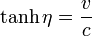  \tanh \eta = \frac{v}{c} \,\!