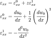 \begin{align}
 \varepsilon_{xx} & = \varepsilon^0_{xx} + z\varepsilon^1_{xx} \\
 \varepsilon^0_{xx} & = \cfrac{du_0}{dx} + 
 \frac{1}{2}\left(\cfrac{dw_0}{dx}\right)^2 \\
 \varepsilon^1_{xx} & = -\cfrac{d^2w_0}{dx^2}
 \end{align}