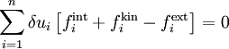 
\sum_{i=1}^n \delta u_i \left[f_i^{\text{int}} + f_i^{\text{kin}} - f_i^{\text{ext}}\right]
= 0
