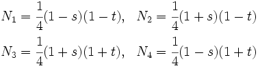 
  \begin{align}
    N_1 & = \cfrac{1}{4}(1-s)(1-t),& N_2 & = \cfrac{1}{4}(1+s)(1-t) \\
	N_3 & = \cfrac{1}{4}(1+s)(1+t),&N_4 & = \cfrac{1}{4}(1-s)(1+t) 
  \end{align}
 
