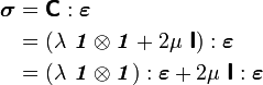 \begin{align}
\boldsymbol{\sigma} & = \boldsymbol{\mathsf{C}} : \boldsymbol{\varepsilon} \\
& = \left(\lambda~ \boldsymbol{\mathit{1}}\otimes\boldsymbol{\mathit{1}} + 2\mu~\boldsymbol{\mathsf{I}}\right):\boldsymbol{\varepsilon} \\
& = \left(\lambda~ \boldsymbol{\mathit{1}}\otimes\boldsymbol{\mathit{1}}\right):\boldsymbol{\varepsilon} +
2\mu~\boldsymbol{\mathsf{I}}:\boldsymbol{\varepsilon}
\end{align}
