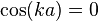 \cos(ka) = 0