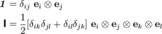 \begin{align}
\boldsymbol{\mathit{1}} & = \delta_{ij}~\mathbf{e}_i\otimes\mathbf{e}_j \\
\boldsymbol{\mathsf{I}} & = \frac{1}{2}[\delta_{ik}\delta_{jl} + \delta_{il}\delta_{jk}]~
 \mathbf{e}_i\otimes\mathbf{e}_j\otimes\mathbf{e}_k\otimes\mathbf{e}_l
\end{align}
