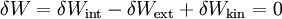 
{
\delta W = \delta W_{\text{int}} - \delta W_{\text{ext}} + \delta W_{\text{kin}} = 0
}
