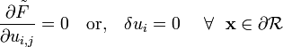 
   \frac{\partial \tilde{F}}{\partial u_{i,j}}  = 0 ~~~\text{or,}~~~
   \delta u_i = 0
    ~~~~\forall~~\mathbf{x} \in \partial\mathcal{R}
