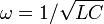\omega = 1/\sqrt{LC}\,\!