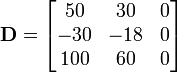 
      {\mathbf{D}    = \begin{bmatrix}
               50 & 30 & 0 \\
               -30 & -18 & 0 \\
               100 & 60 & 0 
             \end{bmatrix} }
    